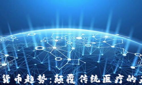 
2023年醫(yī)療加密貨幣趨勢(shì)：顛覆傳統(tǒng)醫(yī)療的未來金融解決方案