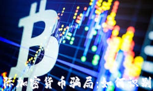 
揭秘國際加密貨幣騙局：如何識(shí)別與防范