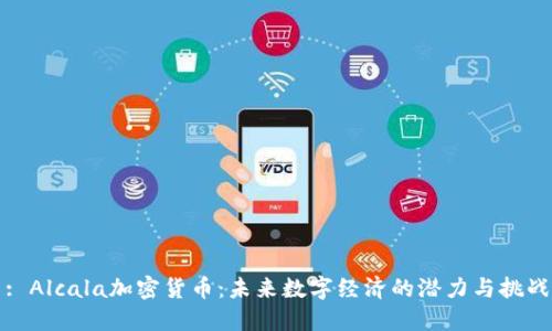 : Alcala加密貨幣：未來數(shù)字經(jīng)濟(jì)的潛力與挑戰(zhàn)