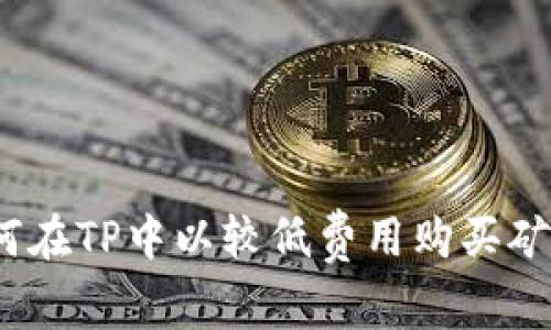 : 如何在TP中以較低費(fèi)用購買礦工費(fèi)？